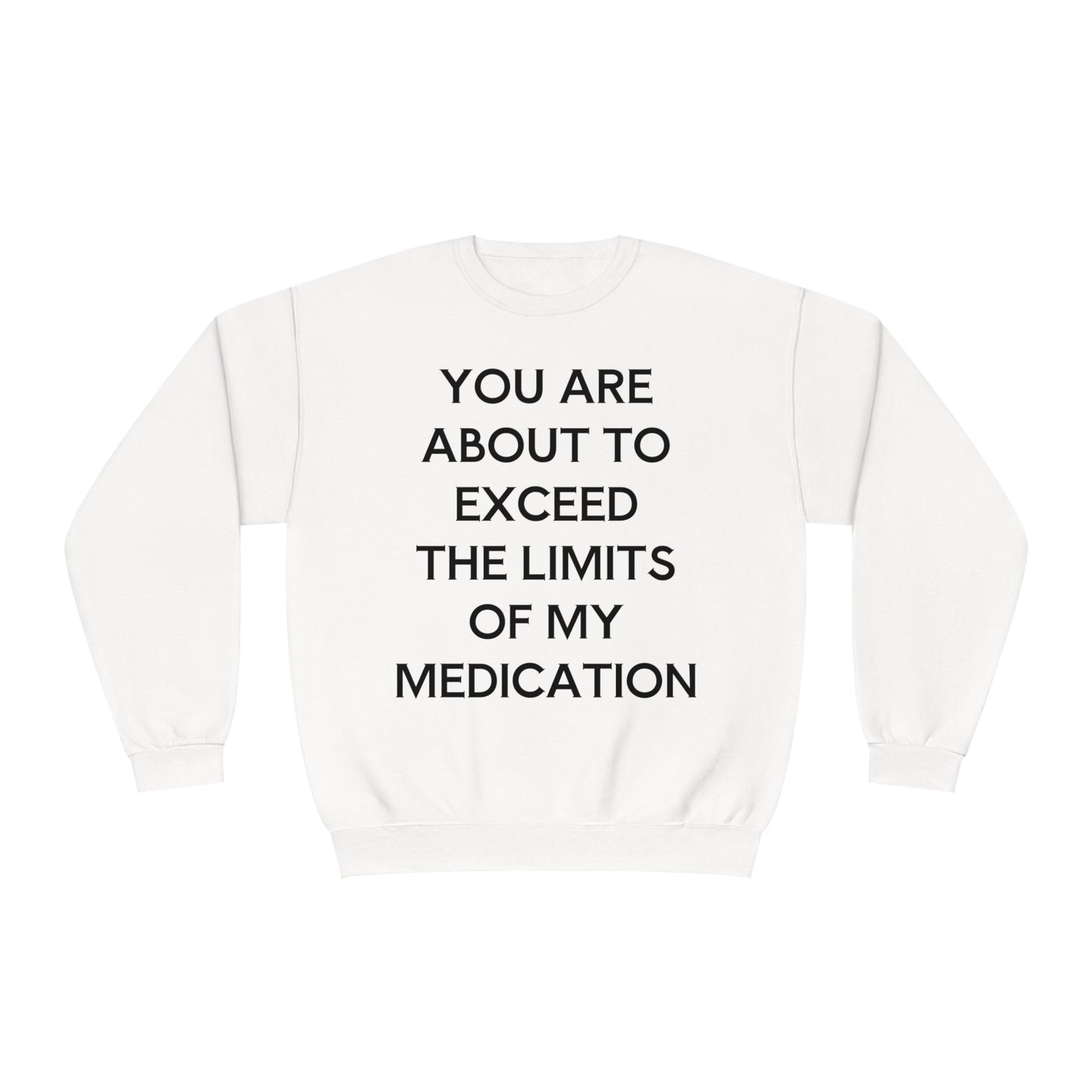 Unisex Funny Mental Health Sweatshirt: You are about to exceed the limits of my medication