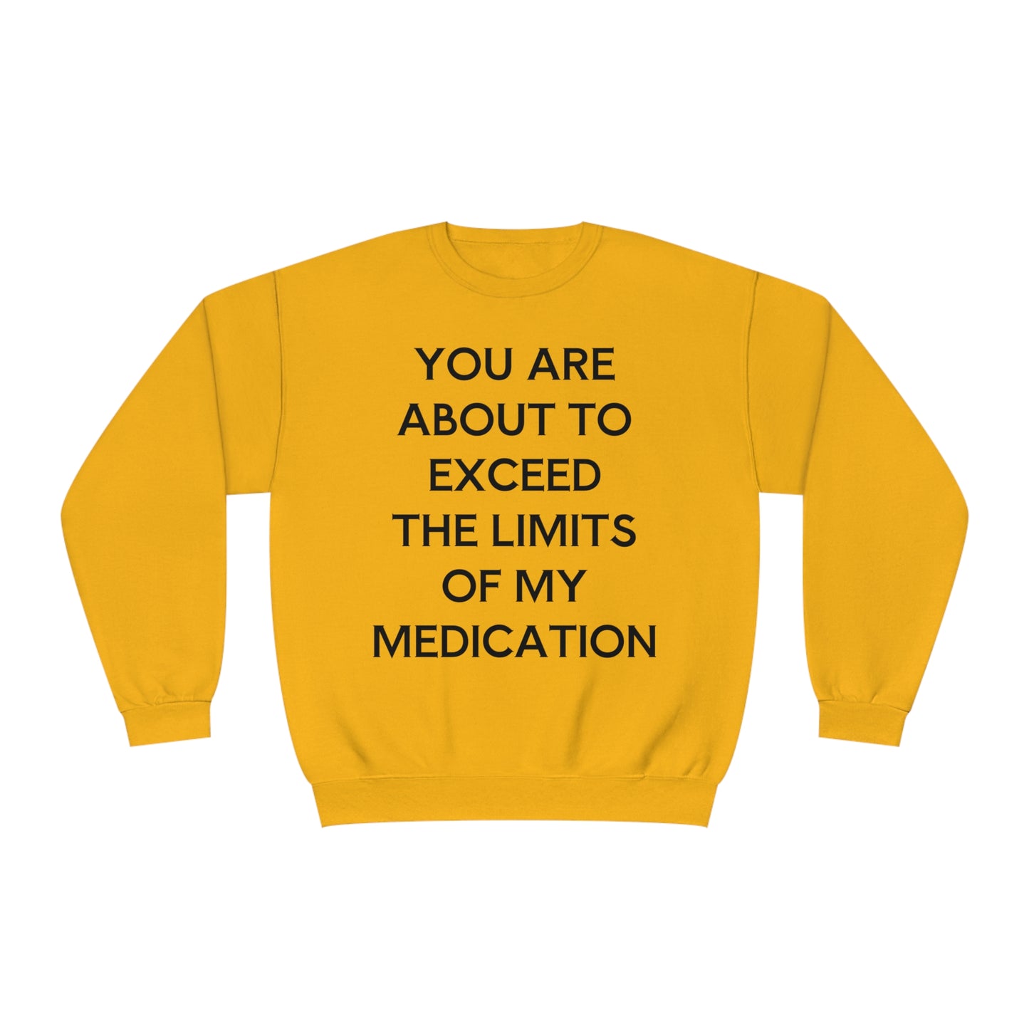Unisex Funny Mental Health Sweatshirt: You are about to exceed the limits of my medication