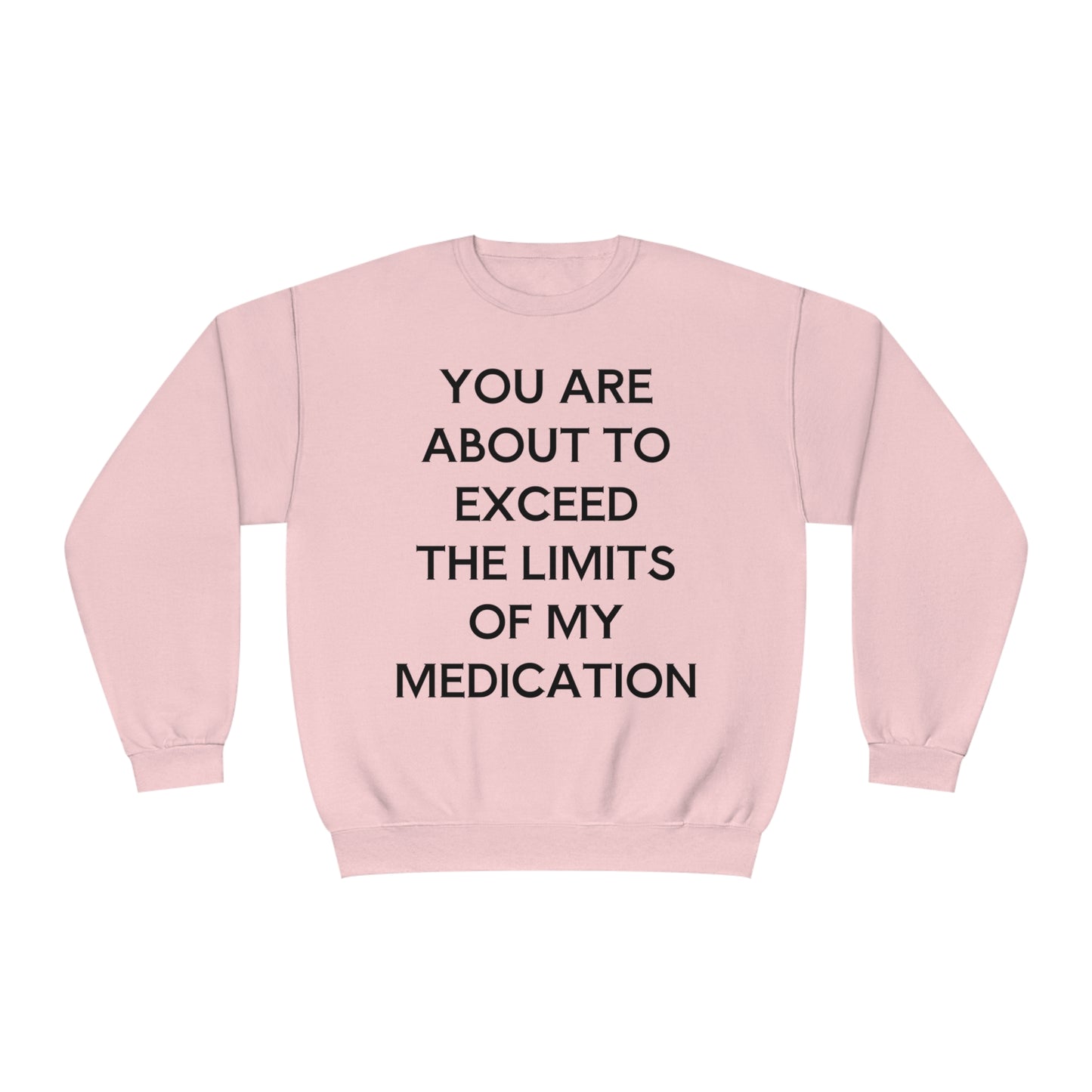 Unisex Funny Mental Health Sweatshirt: You are about to exceed the limits of my medication