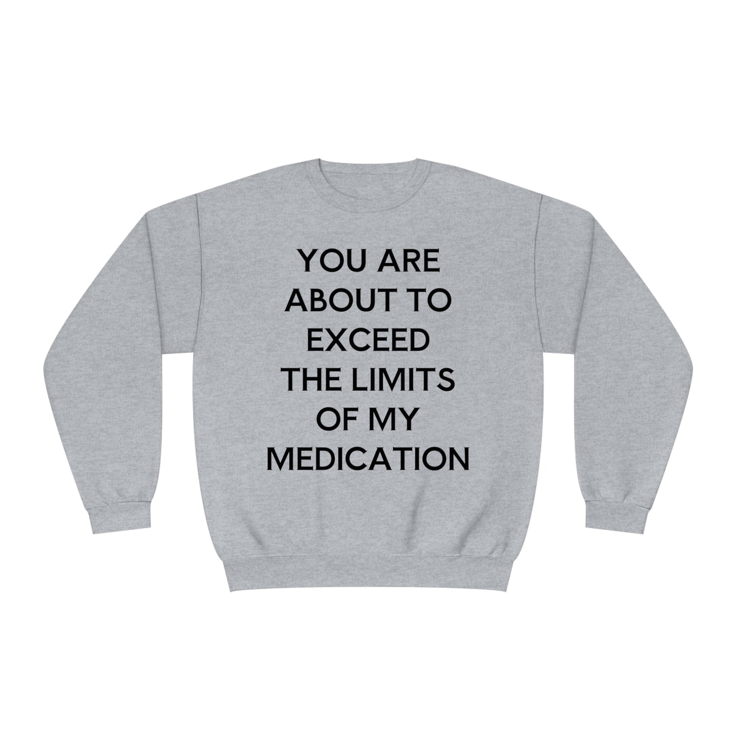 Unisex Funny Mental Health Sweatshirt: You are about to exceed the limits of my medication