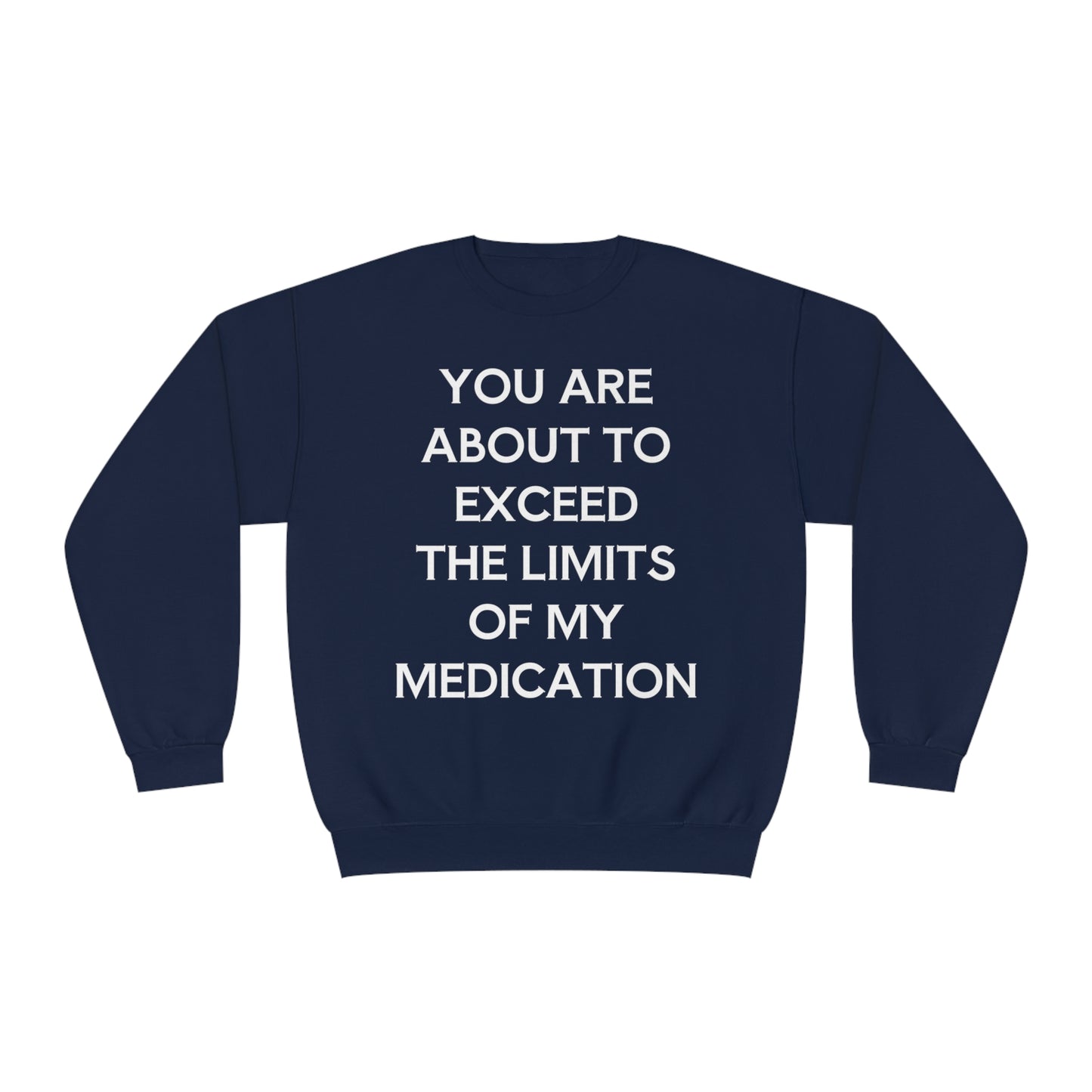 Unisex Funny Mental Health Sweatshirt: You are about to exceed the limits of my medication