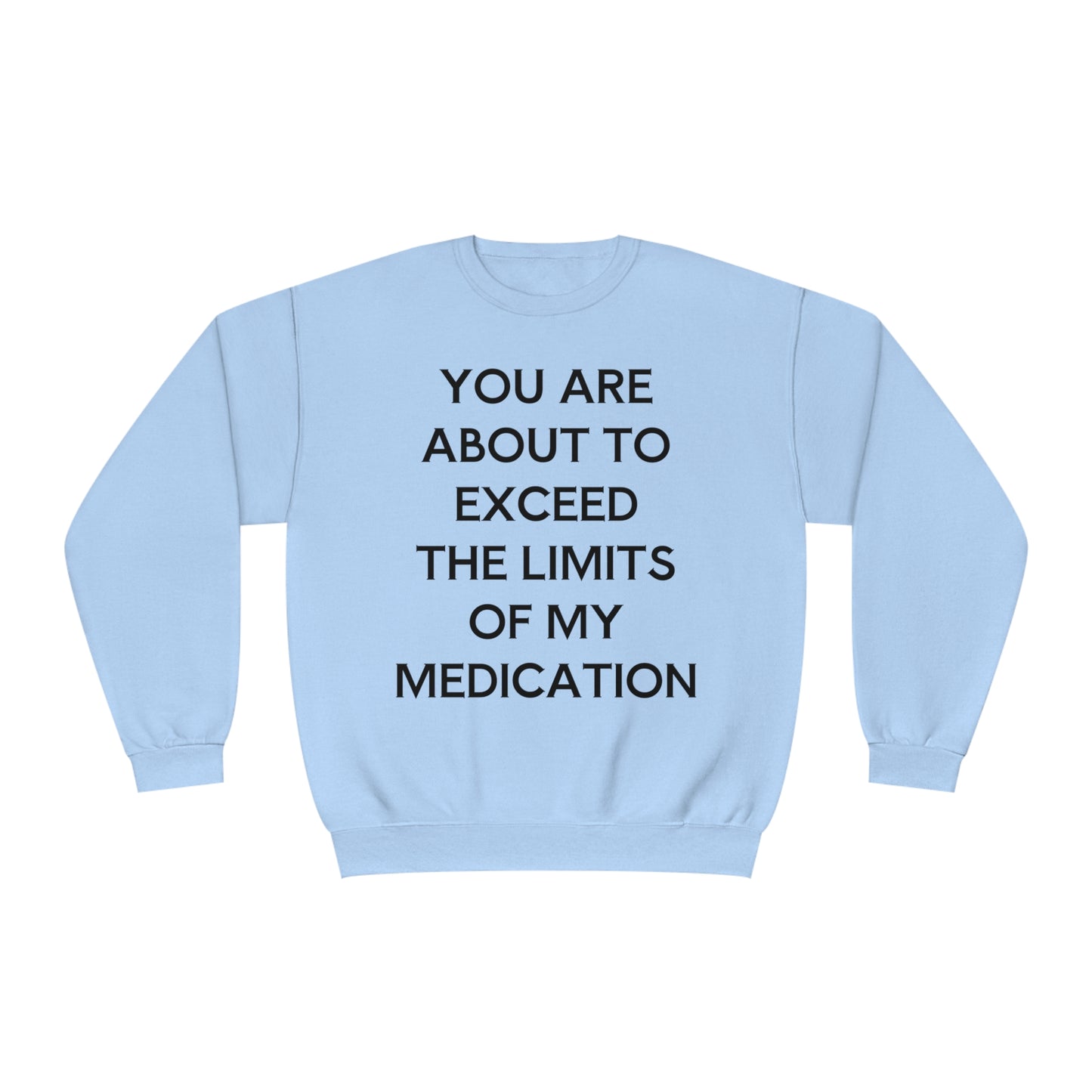 Unisex Funny Mental Health Sweatshirt: You are about to exceed the limits of my medication