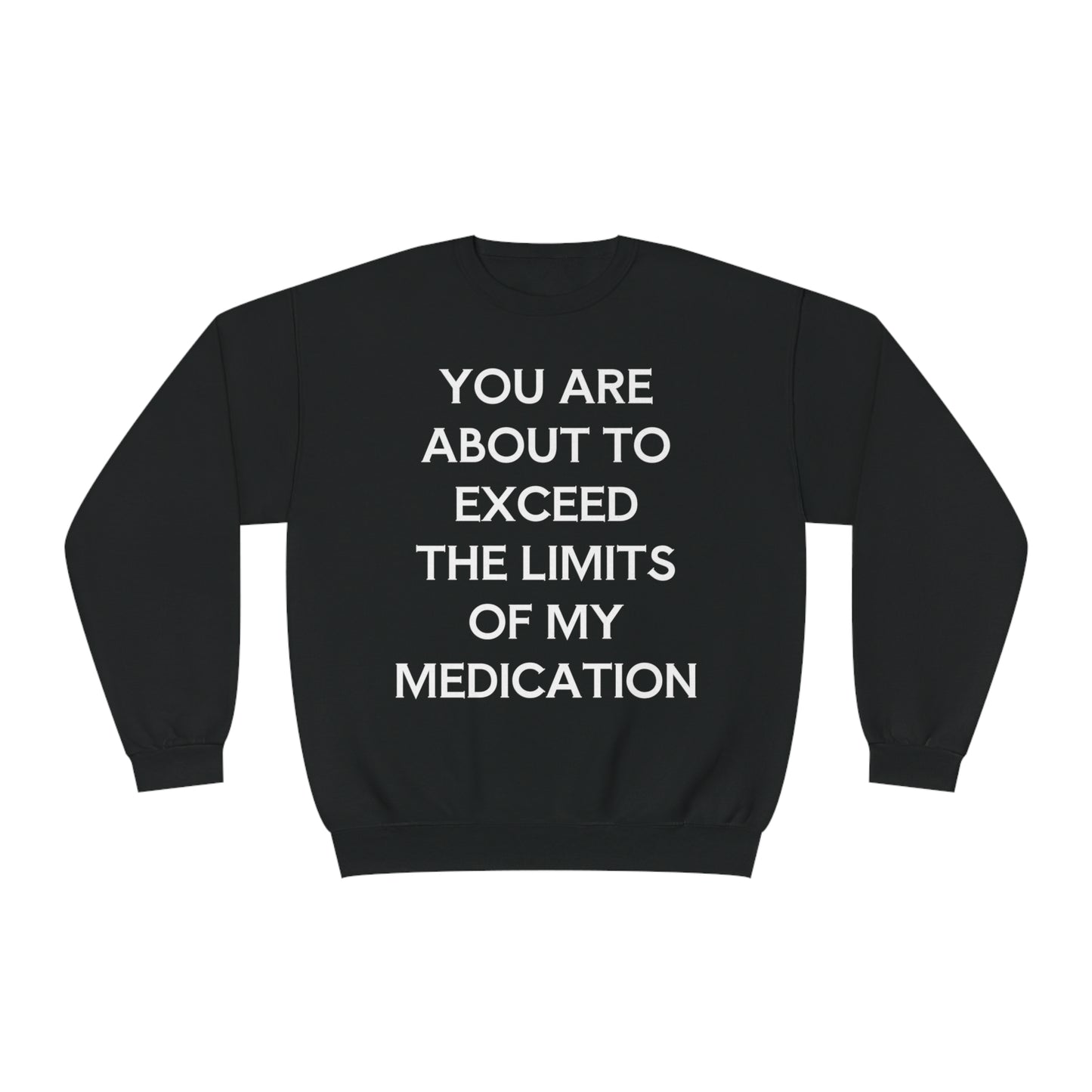 Unisex Funny Mental Health Sweatshirt: You are about to exceed the limits of my medication