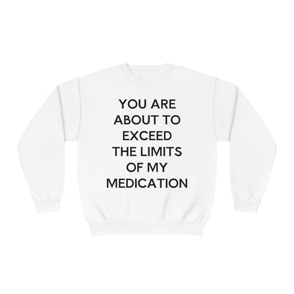 Unisex Funny Mental Health Sweatshirt: You are about to exceed the limits of my medication